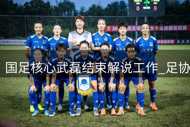 国足核心武磊结束解说工作 足协杯复出进入海港替补席