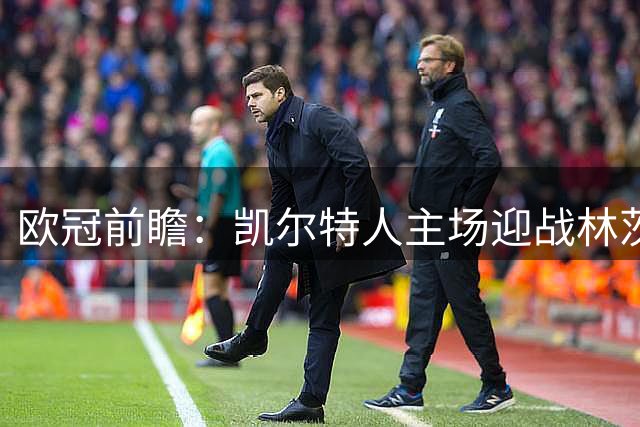 欧冠前瞻：凯尔特人主场迎战林茨攻防解析