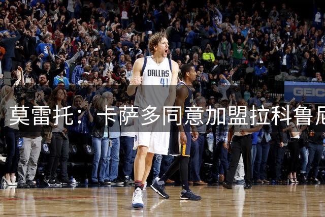 莫雷托：卡萨多同意加盟拉科鲁尼亚，后者全力推动与巴萨达成协议