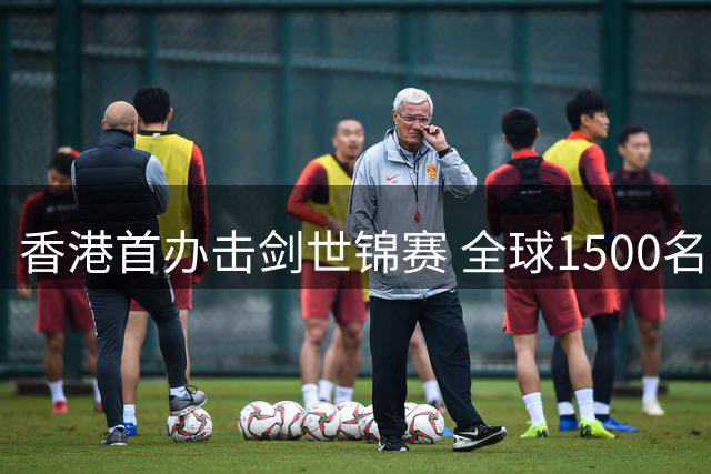 香港首办击剑世锦赛 全球1500名剑客争夺12项桂冠