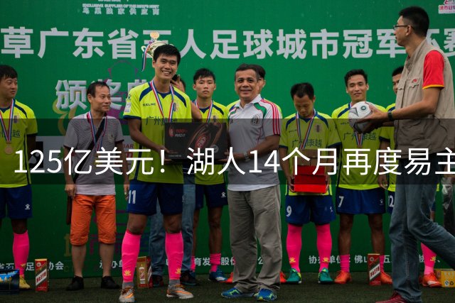 125亿美元！湖人14个月再度易主 估值暴涨逾20亿